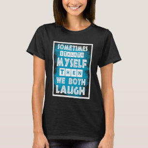 時々私は自分自身に話すと、私たち二人は笑う Tシャツ