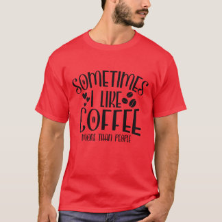 時には人はコーヒーが好きな時もある 面白い家族 Tシャツ