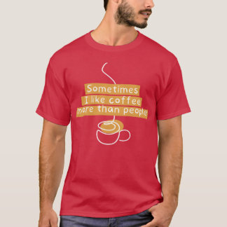 時には家族や人よりもコーヒーが好き Tシャツ