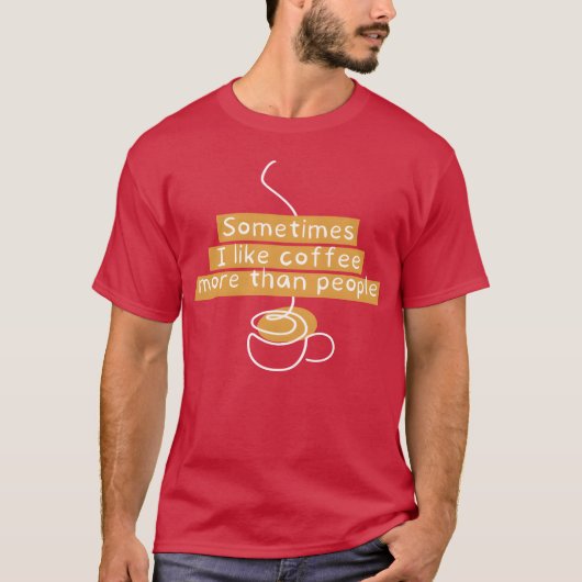 時には家族や人よりもコーヒーが好き Tシャツ (正面)