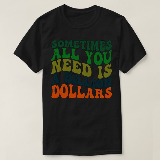 時には必要なのは10億ドルだけだ Tシャツ (デザイン正面)