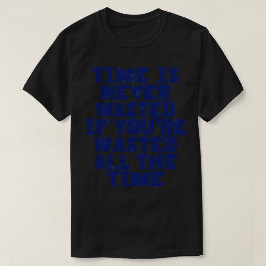 時間が無駄になもしることはまずない Tシャツ (デザイン正面)