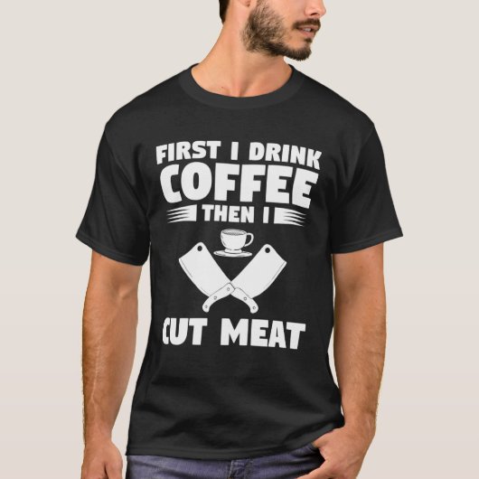 最初にコーヒーを飲み、それから肉の肉屋のバッチをカット Tシャツ (正面)