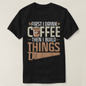 最初にコーヒーを飲み、次に私はモノを作るデザイン Tシャツ (デザイン正面)
