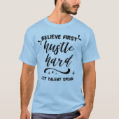 最初に信じろ、努力しろ、そして才能を語らせろ Tシャツ (正面)