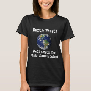 最初に地球だ!後で他の惑星に毒を盛る。 Tシャツ