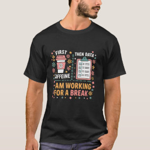 最初のカフェイン次にデータ私は働いているブレークコーヒー Tシャツ