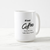 最初のコーヒー、次に私たちは仕事について話すことができる。 コーヒーマグカップ (正面右)