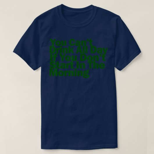 朝から飲み始めもしない日は一日飲めない Tシャツ (デザイン正面)