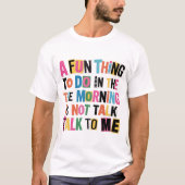朝にやるべき楽しいことは私と話さないこと Tシャツ (正面)