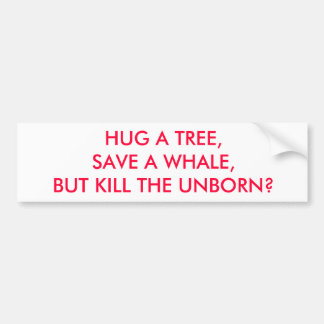木を抱き締めて下さい、クジラを救って下さい、しかしやがて生まれるの殺して下さいか。 バンパーステッカー