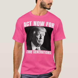 未来の世代のために今すぐ行動する – Trump Statement Tシャツ