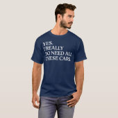 本当にこんなにたくさんの車が必要なんです 車好きな人 おもしろTシャツ Tシャツ (正面フル)