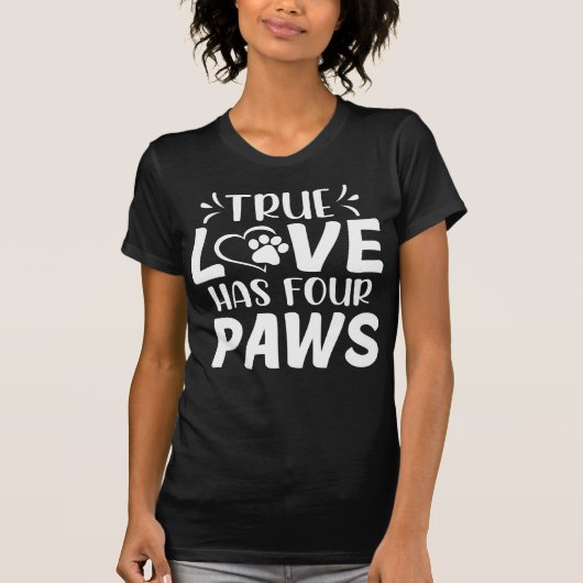 本当の愛は四本足で True Love Has Four Paws 犬好きTシャツ Tシャツ (正面)