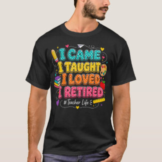 来た、教えた、愛した、リタイアした おもしろ教師 Tシャツ