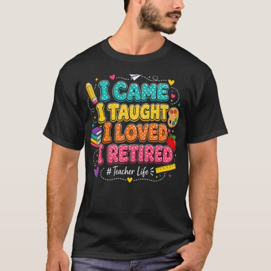 来た、教えた、愛した、リタイアした おもしろ教師 Tシャツ (正面)