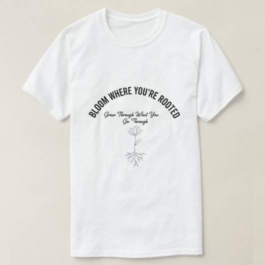 根付いた場所で花開け - 励ましのTシャツ Tシャツ (デザイン正面)