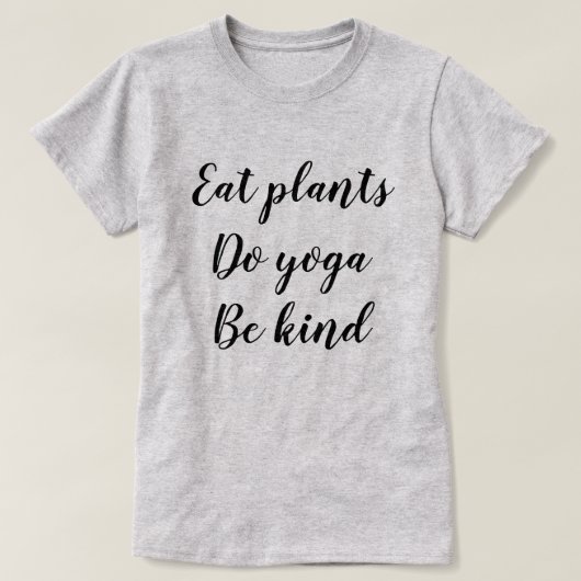 植物を食べて下さい、ヨガをして下さい、親切があって下さい Tシャツ (デザイン正面)