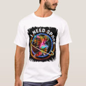 楽しい 宇宙飛行士 銀河 スペースが必要 Tシャツ (正面)