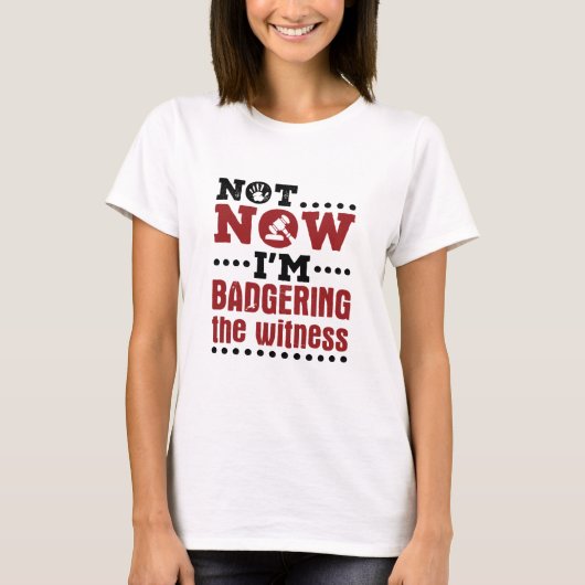 模擬裁判Not now I'm Badgering the Witness Tシャツ (正面)