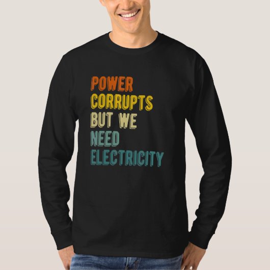 権力は腐敗させる しかし電気は必要だ 核P Tシャツ (正面)