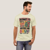 正直に言って、俺のことをひそかに恋しく思ってただろ Tシャツ (正面フル)