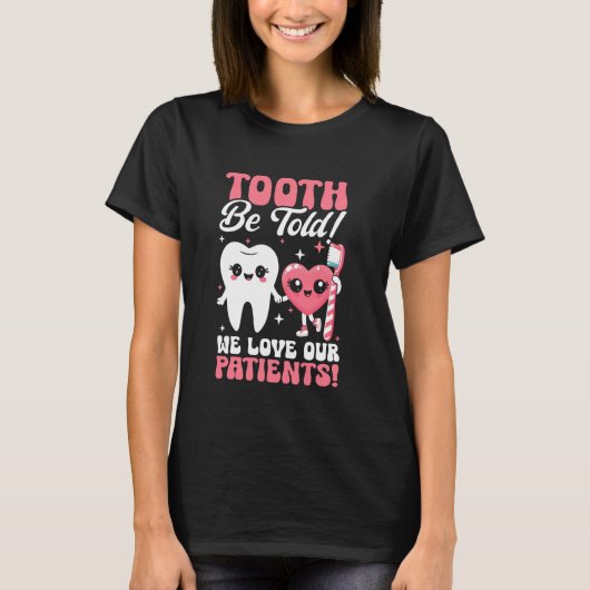 歯は我々は患者の歯科アシスタンを愛すると言われる Tシャツ (正面)