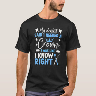 歯医者は私に王冠の歯科が必要だと言った Tシャツ