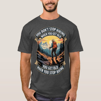 歳をとったらハイキングをやめるのではなく、ハイキングを続けるから歳をとらない Tシャツ