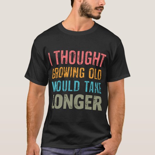 歳をとるのにこんなに時間がかかるなんてお爺ちゃん Tシャツ (正面)