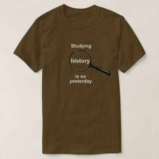 歴史の勉強は昨日のことだ Tシャツ