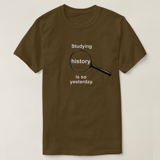 歴史の勉強は昨日のことだ Tシャツ (デザイン正面)