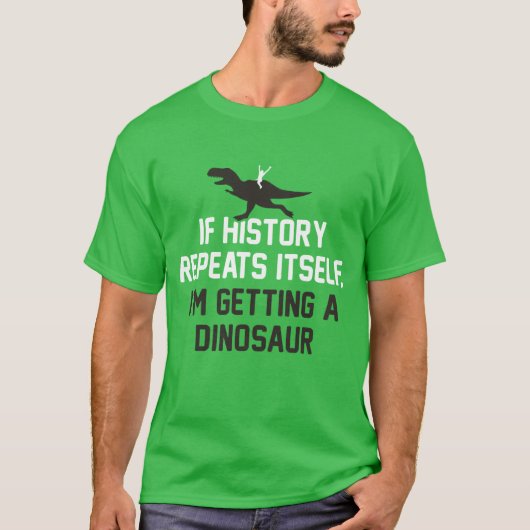 歴史もしが繰り返し恐竜を手に入れる Tシャツ (正面)