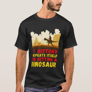 歴史もしが繰り返し私は恐竜Cを得ている Tシャツ