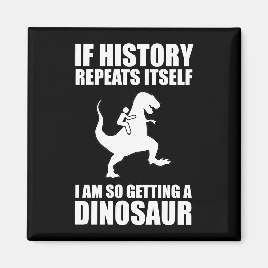 歴史もしが繰り返す恐竜を手に入れようとしている マグネット (正面)