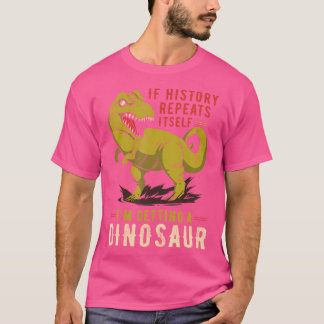 歴史もしが繰り返す恐竜Dを手に入れる Tシャツ