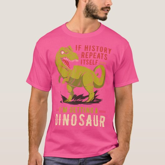 歴史もしが繰り返す恐竜Dを手に入れる Tシャツ (正面)