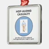 死傷者ホツプに沿って-私の膝の取り替えまで待って下さい メタルオーナメント (左)