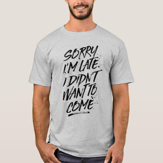 残念私は遅れます、私ティーを来たいと思いませんでした Tシャツ (正面)