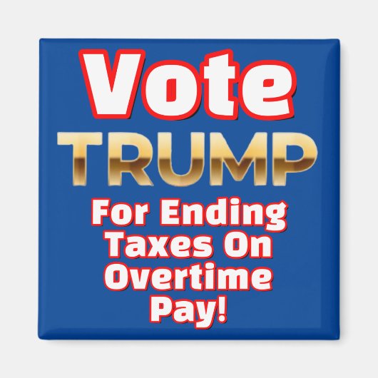 残業手当で税金を終わらせるためにトランプに投票！ マグネット (正面)