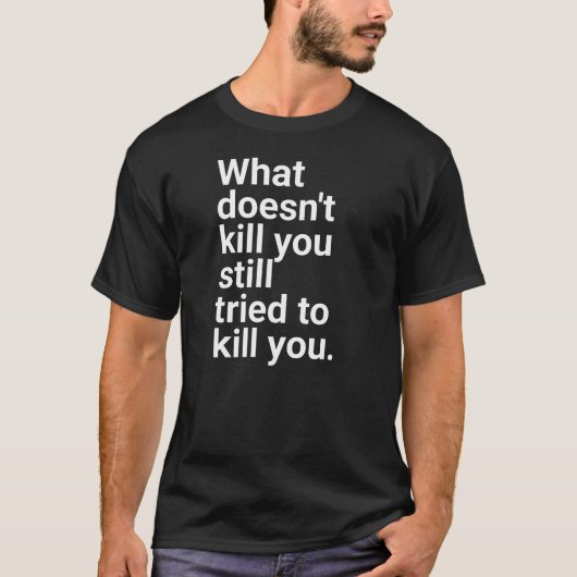 "殺せなかったものはまだあなたを殺そうとする" i tシャツ (正面)