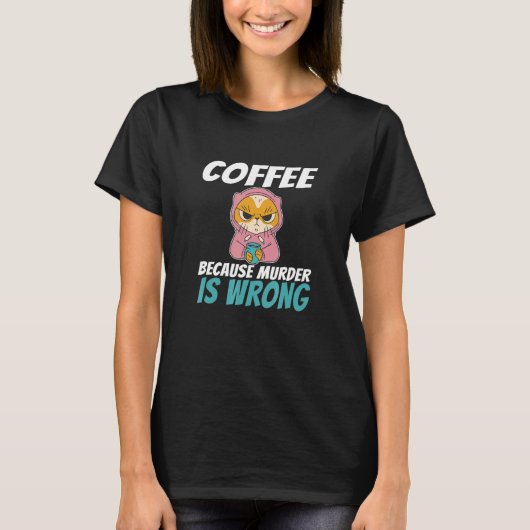 殺人が間違っているからコーヒーを飲む 怒った猫のコーヒー Tシャツ (正面)