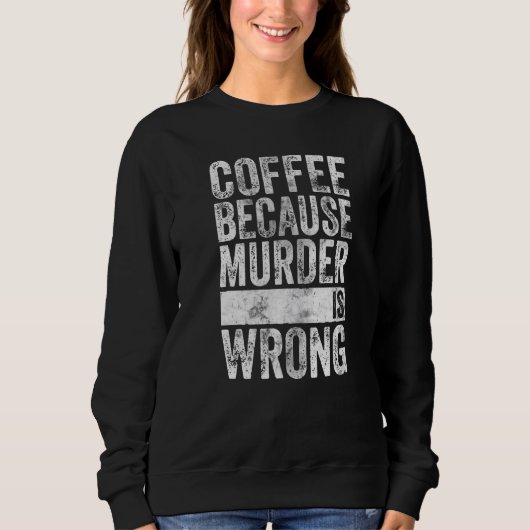殺人が間違っているのでコーヒーを飲む スウェットシャツ (正面)