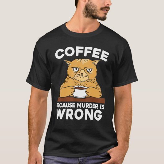 殺人は間違っているからコーヒーを飲む ネコ好き カフェイン Tシャツ (正面)