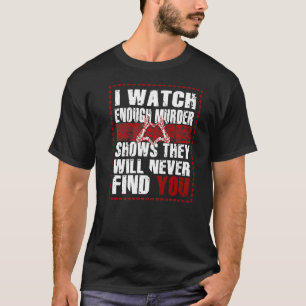 殺人ショー彼らはあなたの犯罪ショーを見つけることがない3 Tシャツ