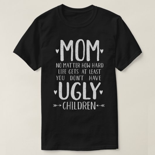 母おもしろいプレゼント少なくとも醜い子を持っていない Tシャツ (デザイン正面)