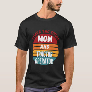 母とトラクターオペレーターの二つの顔を持つ私 Tシャツ