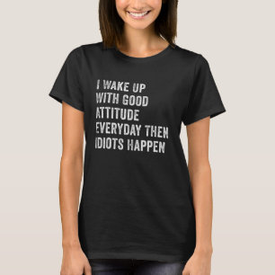 毎日いい態度で目を覚ますとバカ Tシャツ