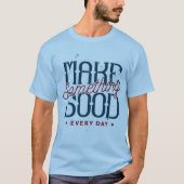毎日、何か良いものを作ろう。シンプルに、創造的に。 Tシャツ (正面)