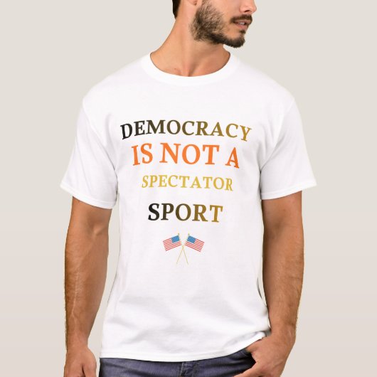 民主主義は観客席から見ているだけのものではない Tシャツ (正面)